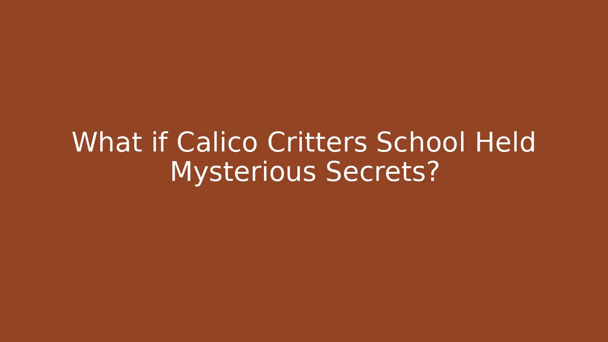 What if Calico Critters School Held Mysterious Secrets?