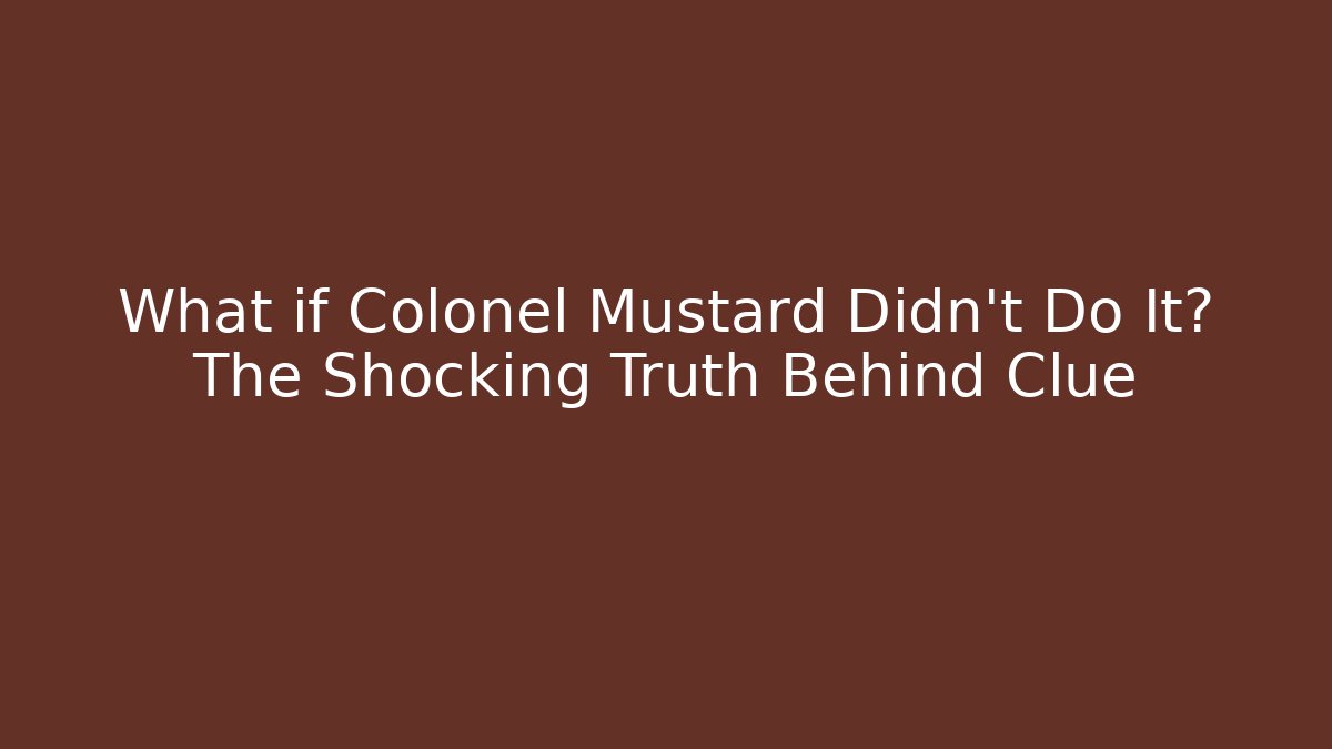 What if Colonel Mustard Didn't Do It? The Shocking Truth Behind Clue