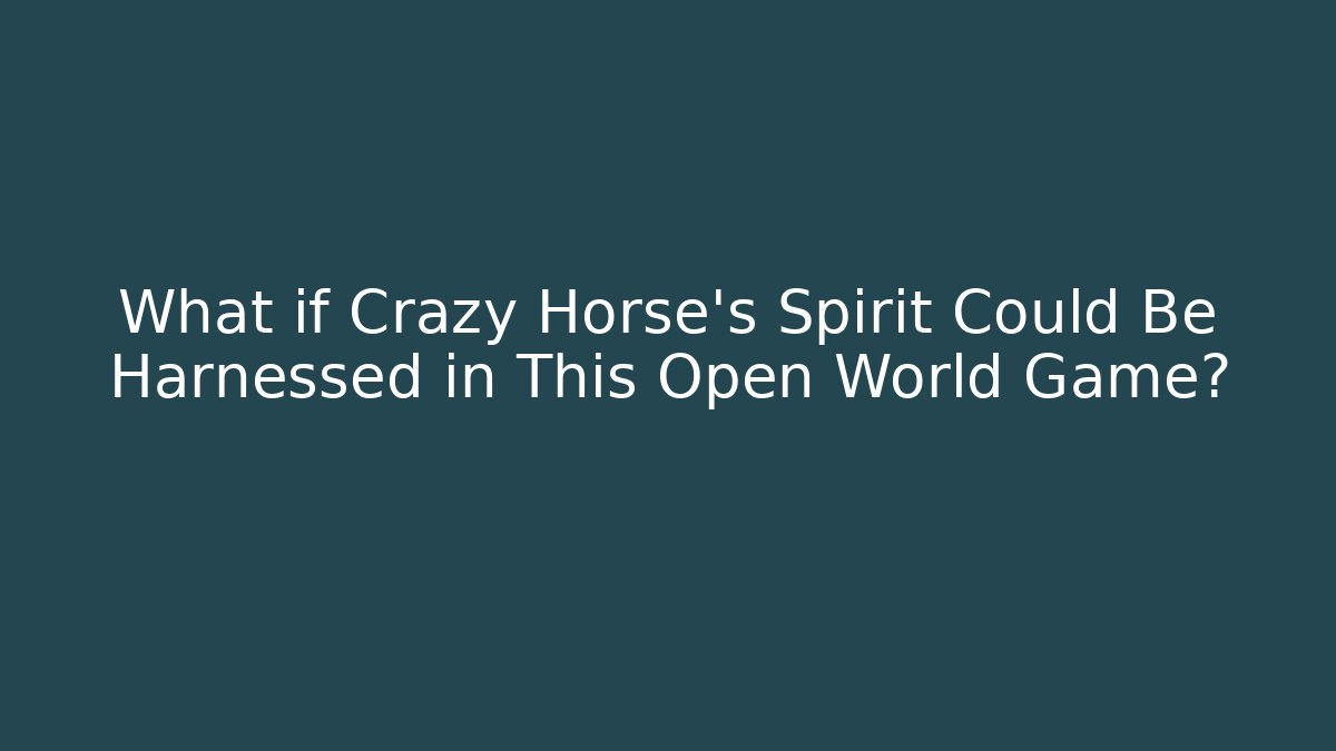 What if Crazy Horse's Spirit Could Be Harnessed in This Open World Game?