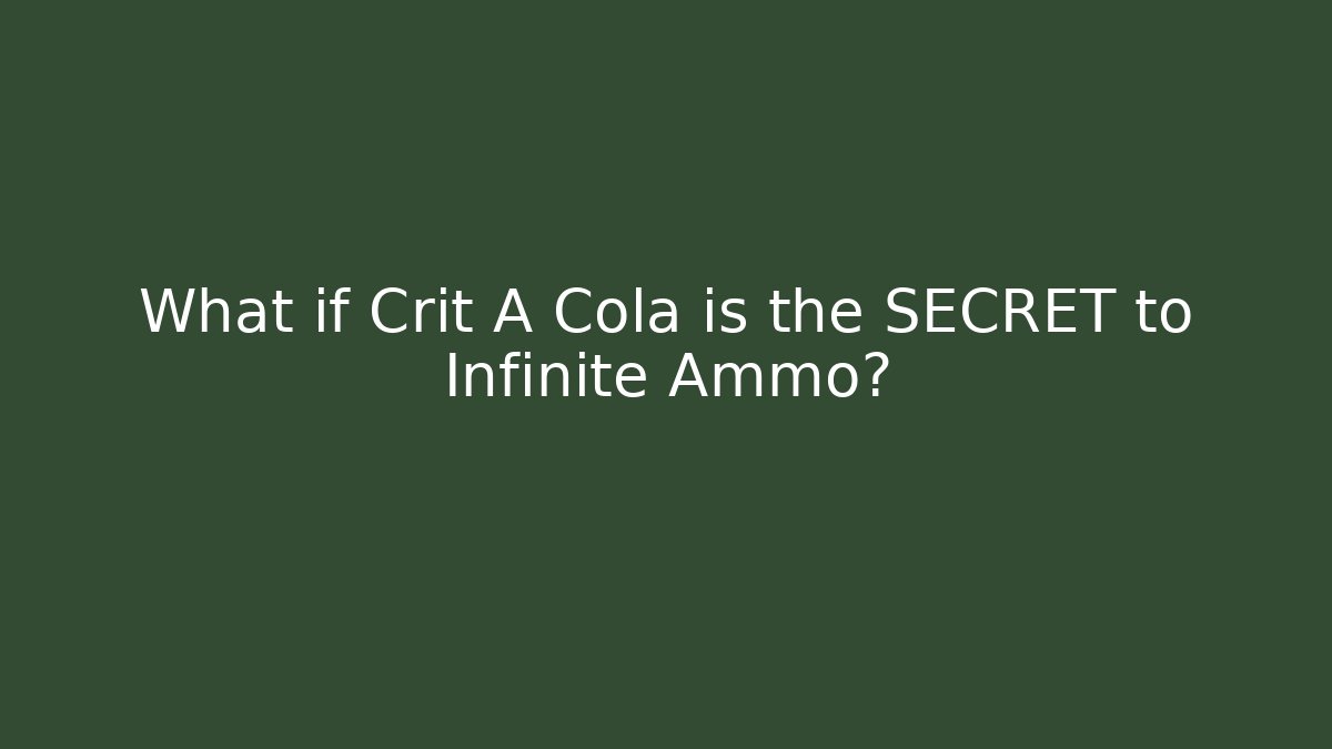 What if Crit A Cola is the SECRET to Infinite Ammo?