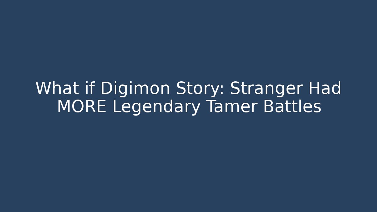 What if Digimon Story: Stranger Had MORE Legendary Tamer Battles