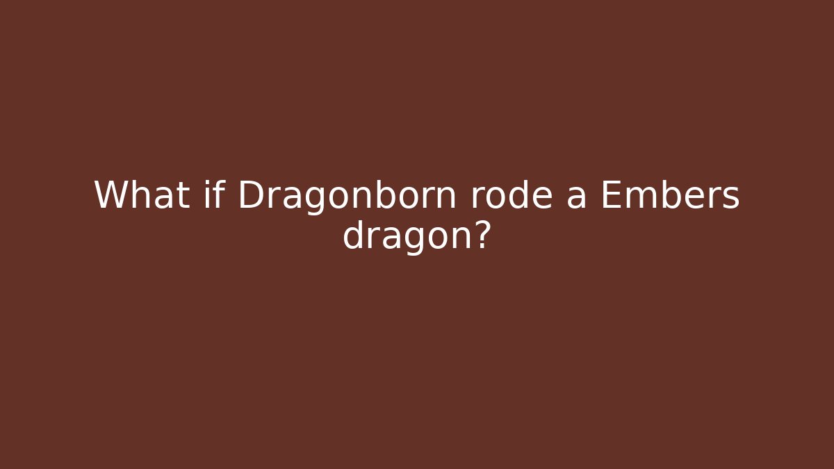 What if Dragonborn rode a Embers dragon?