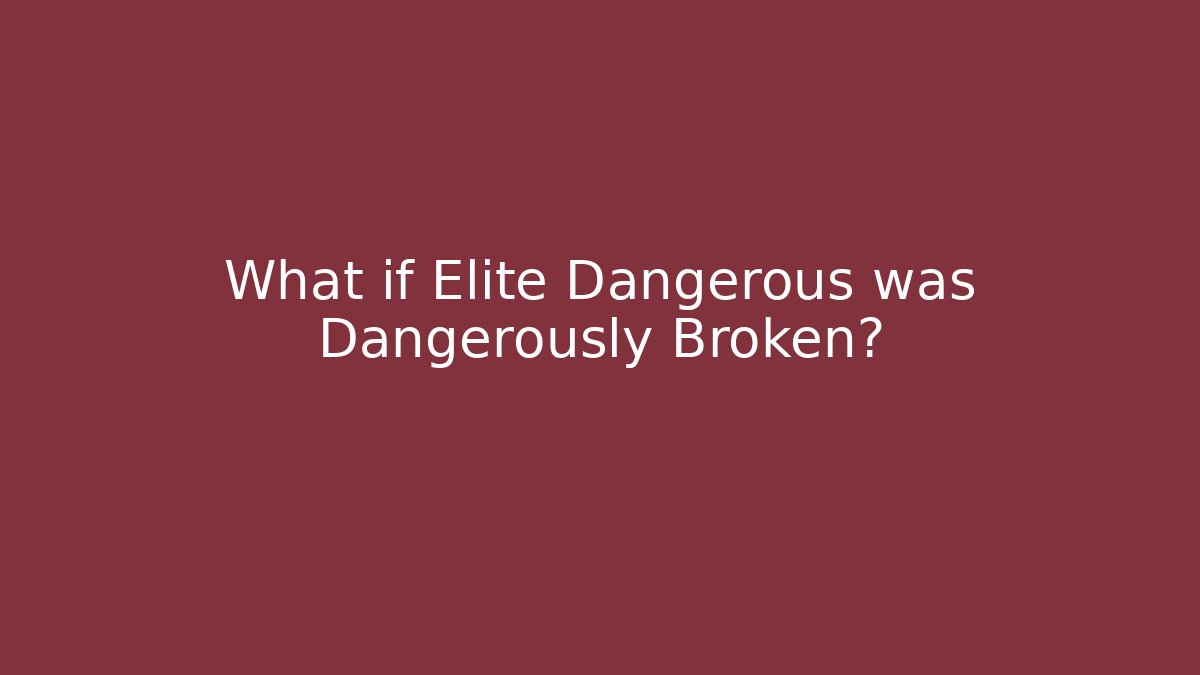 What if Elite Dangerous was Dangerously Broken? - Create More Assets