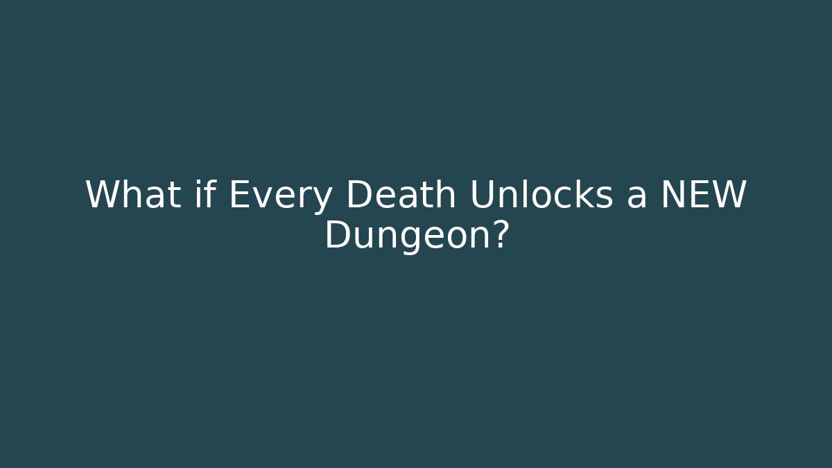 What if Every Death Unlocks a NEW Dungeon?