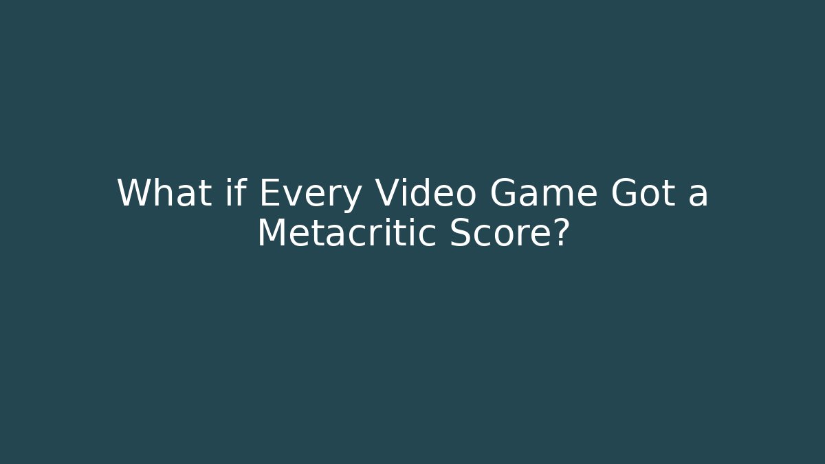 What if Every Video Game Got a Metacritic Score?