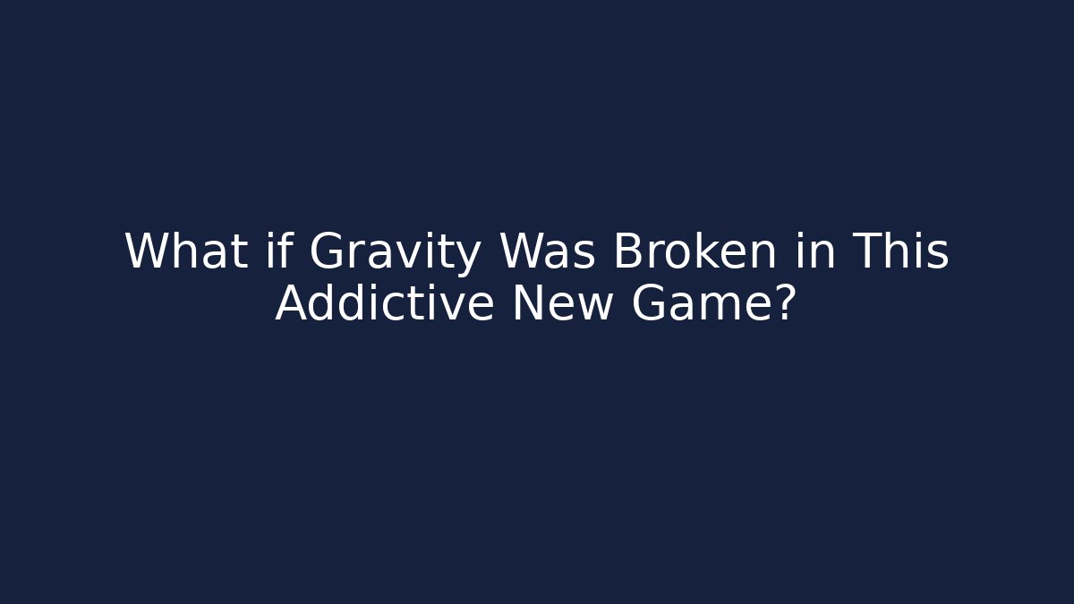 What if Gravity Was Broken in This Addictive New Game?