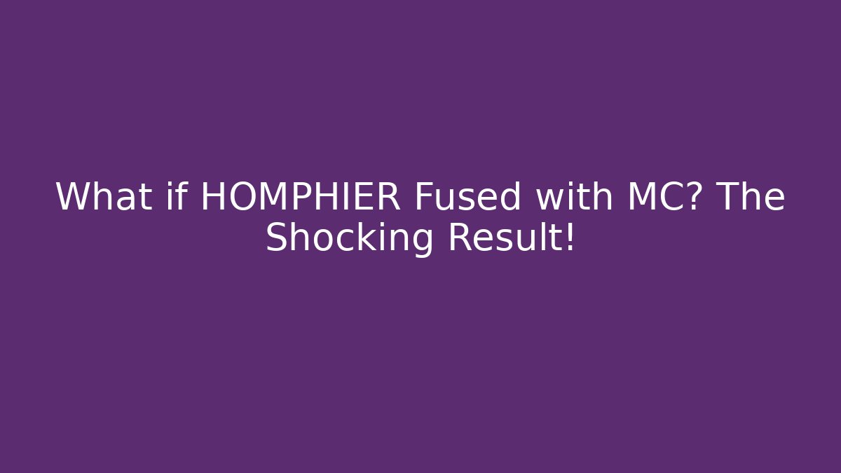 What if HOMPHIER Fused with MC? The Shocking Result!