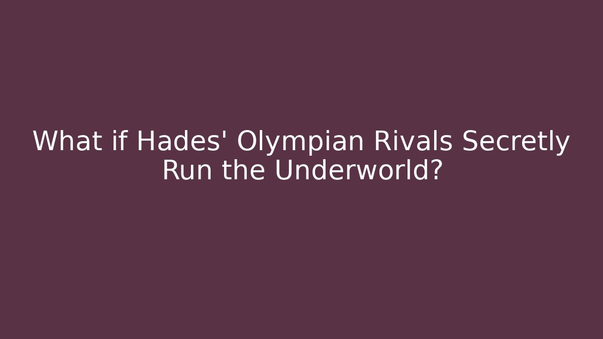 What if Hades' Olympian Rivals Secretly Run the Underworld?