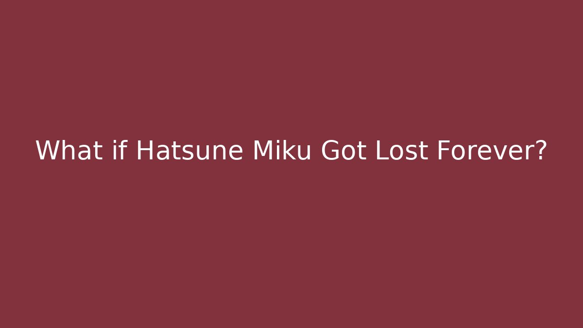 What if Hatsune Miku Got Lost Forever? - Create More Assets