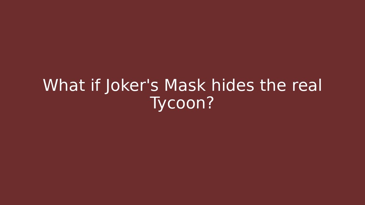 What if Joker's Mask hides the real Tycoon?