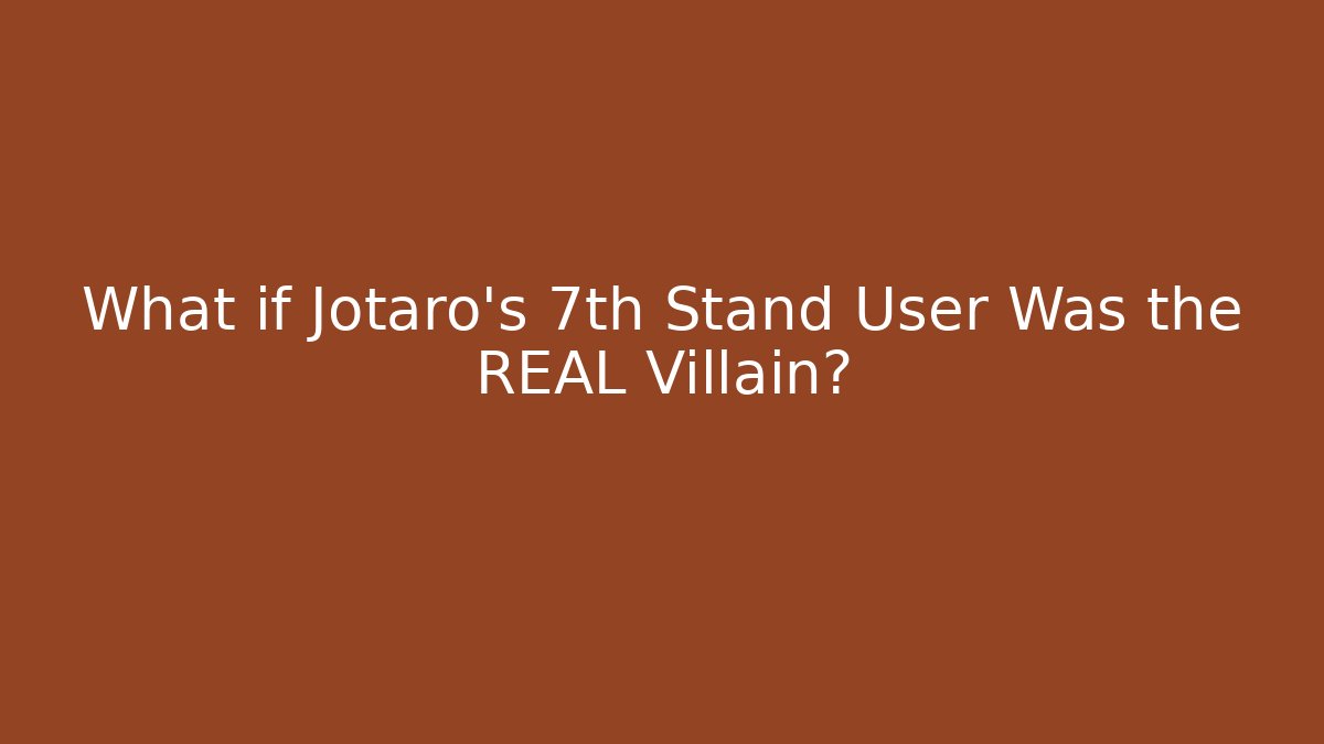 What if Jotaro's 7th Stand User Was the REAL Villain?