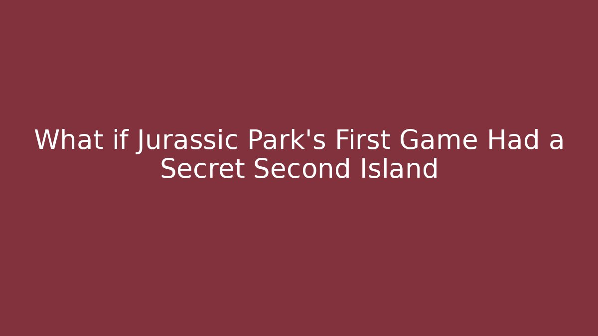 What if Jurassic Park's First Game Had a Secret Second Island