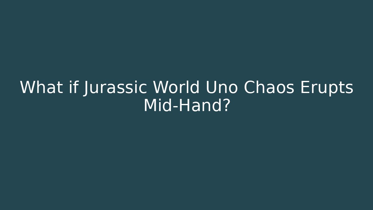 What if Jurassic World Uno Chaos Erupts Mid-Hand?