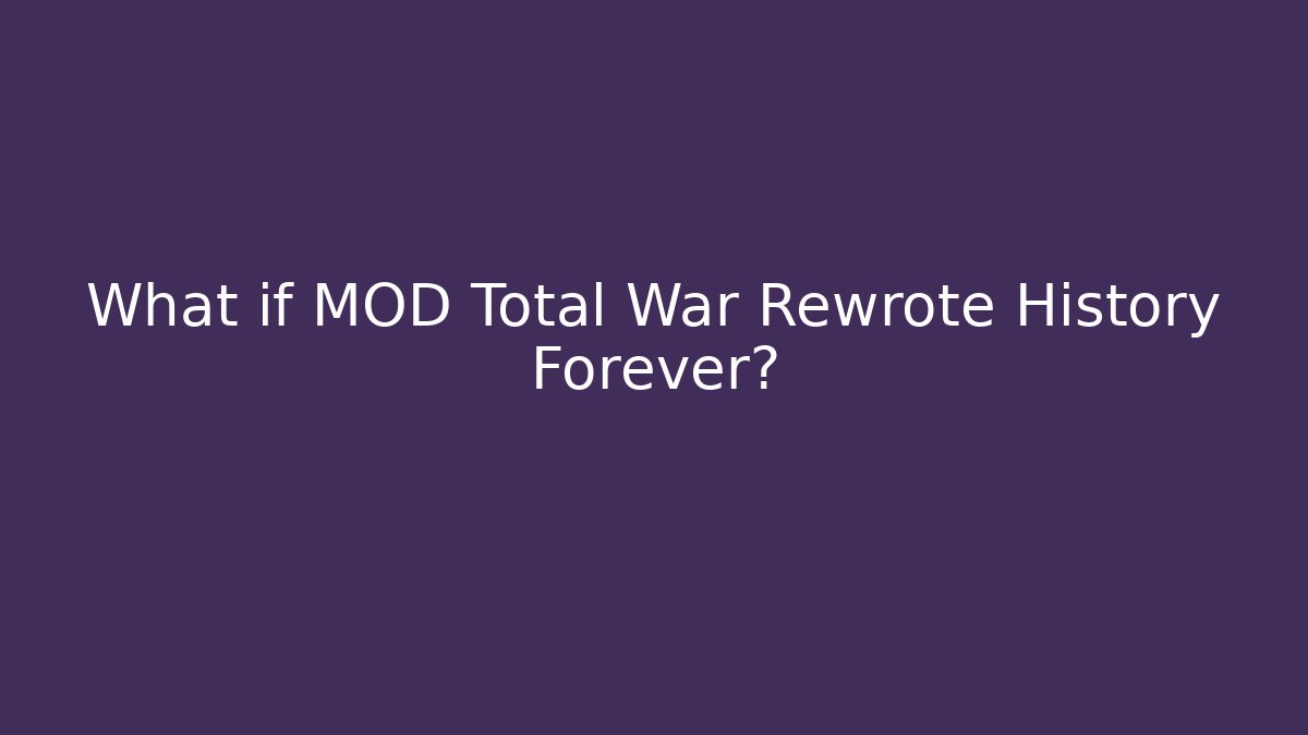 What if MOD Total War Rewrote History Forever?