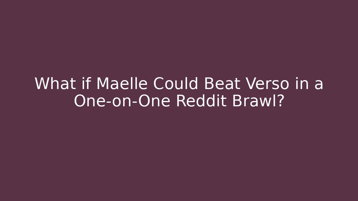 What if Maelle Could Beat Verso in a One-on-One Reddit Brawl?