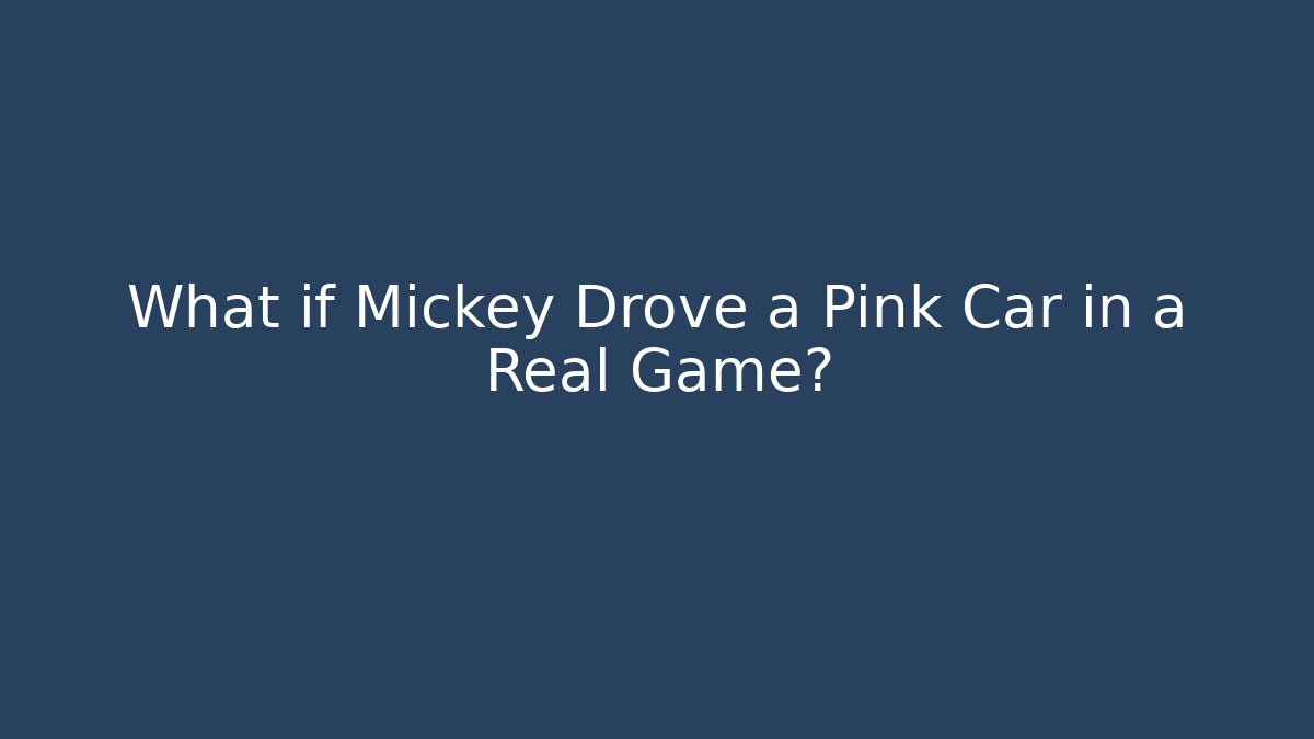 What if Mickey Drove a Pink Car in a Real Game?