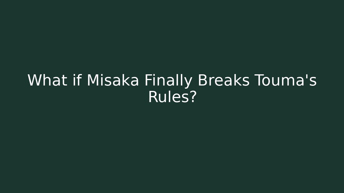 What if Misaka Finally Breaks Touma's Rules?