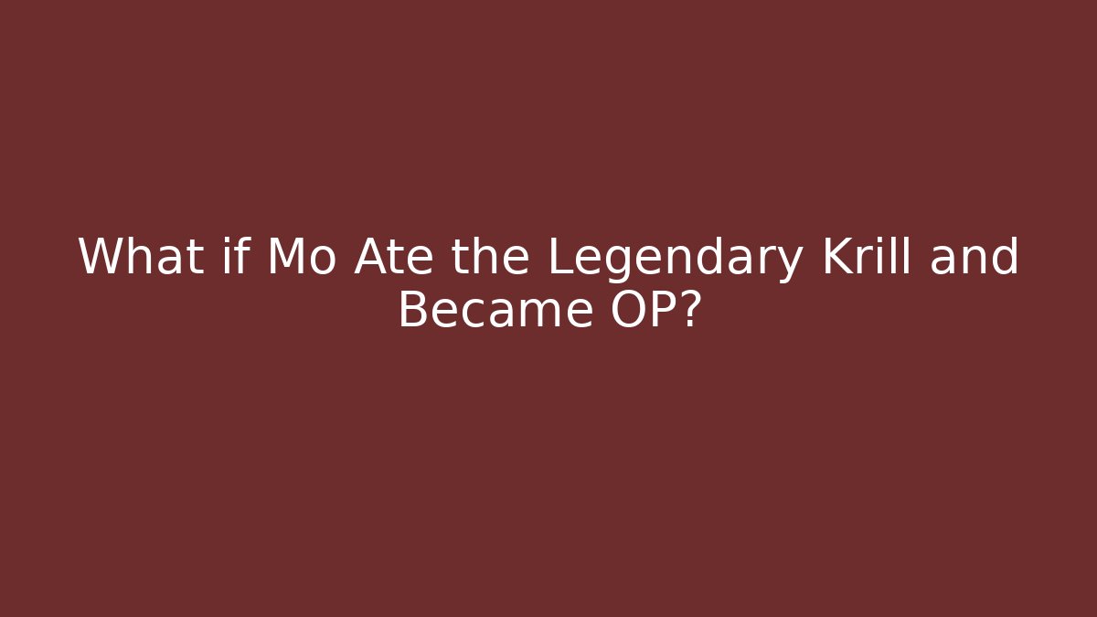 What if Mo Ate the Legendary Krill and Became OP?