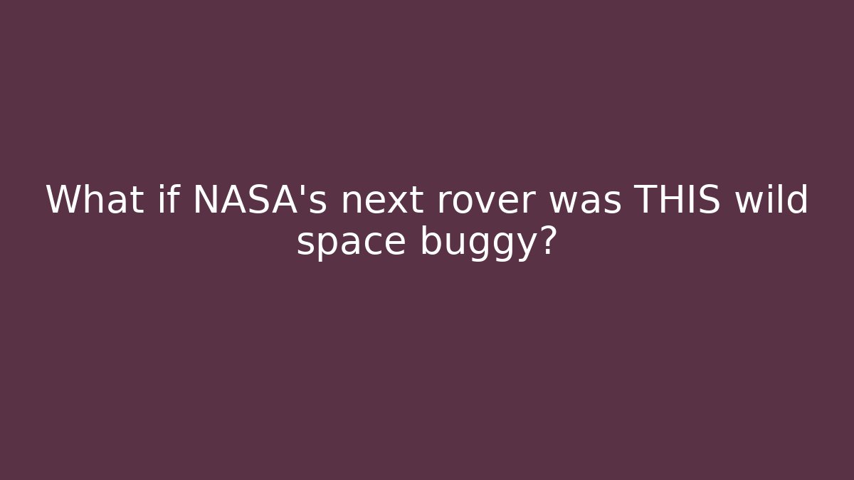 What if NASA's next rover was THIS wild space buggy?