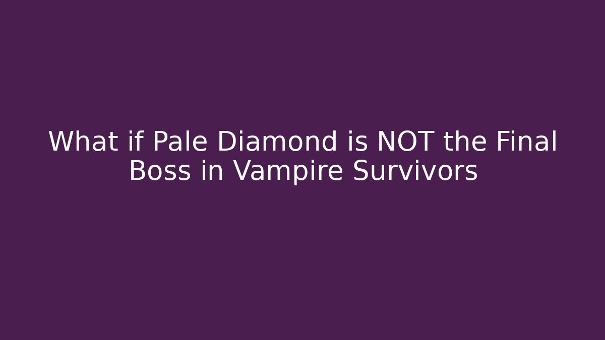 What if Pale Diamond is NOT the Final Boss in Vampire Survivors