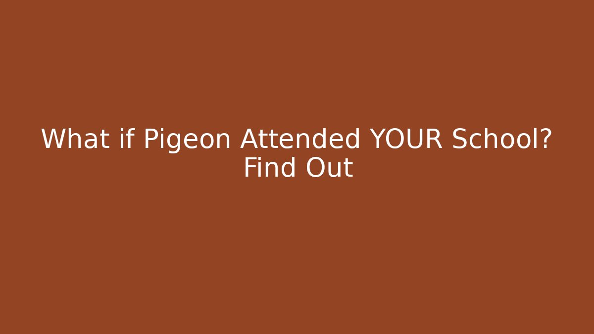 What if Pigeon Attended YOUR School? Find Out