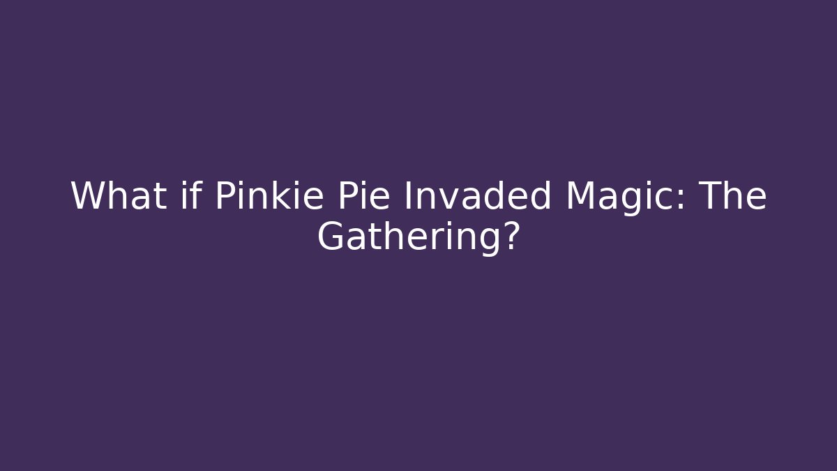 What if Pinkie Pie Invaded Magic: The Gathering? - Create More Assets