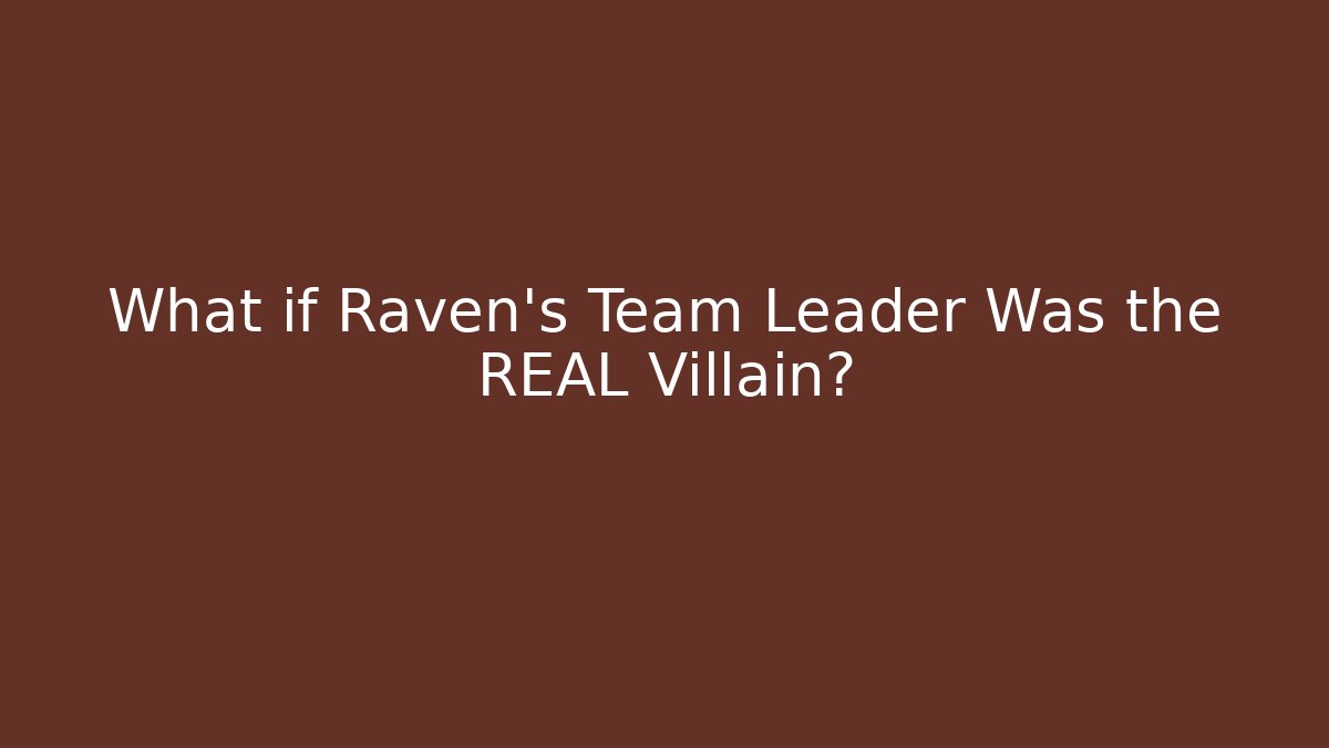 What if Raven’s Team Leader Was the REAL Villain?