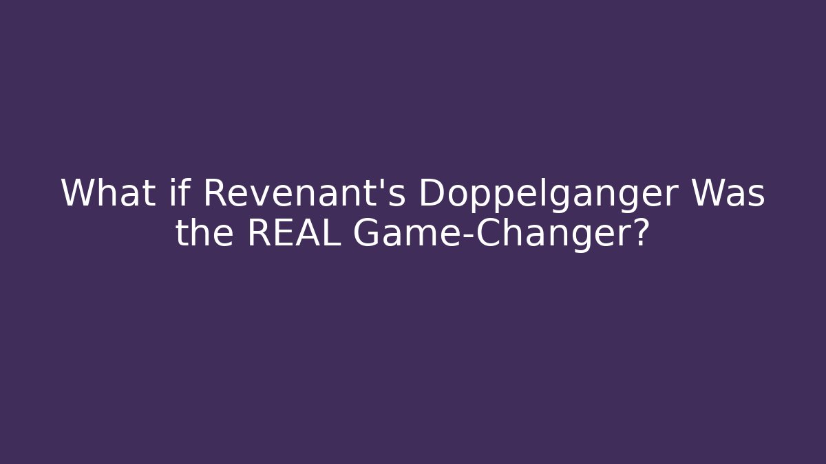 What if Revenant’s Doppelganger Was the REAL Game-Changer?