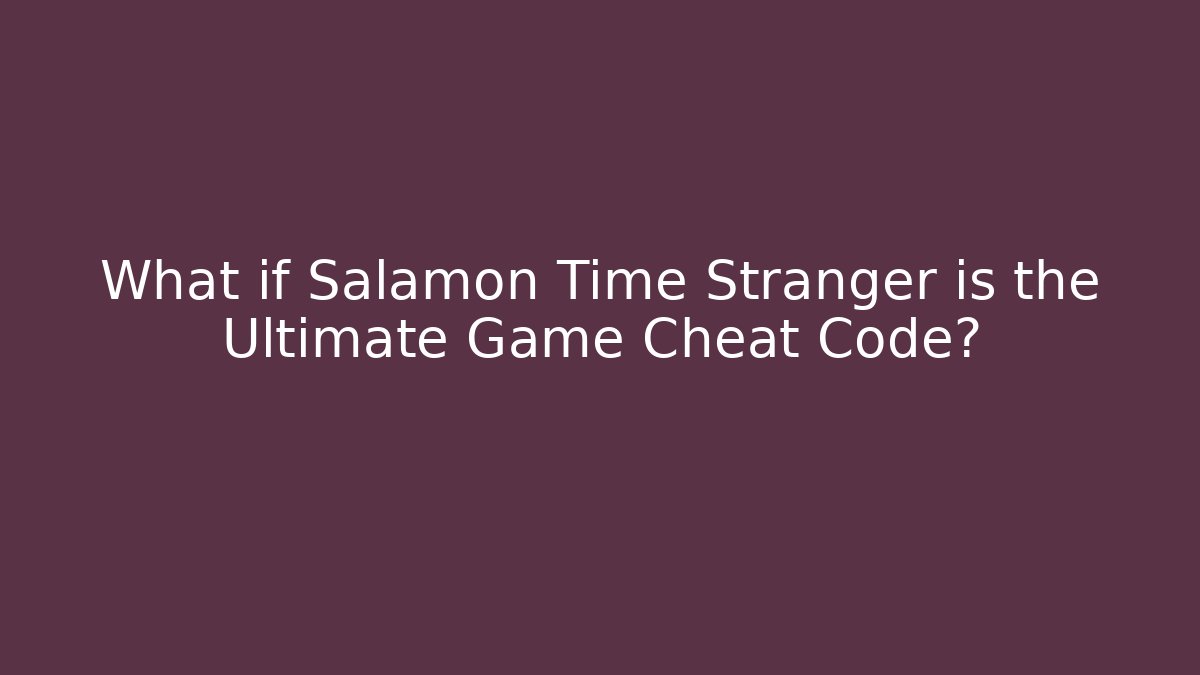 What if Salamon Time Stranger is the Ultimate Game Cheat Code? - Create More Assets