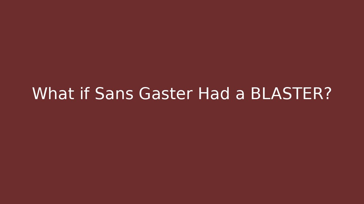 What if Sans Gaster Had a BLASTER? - Create More Assets