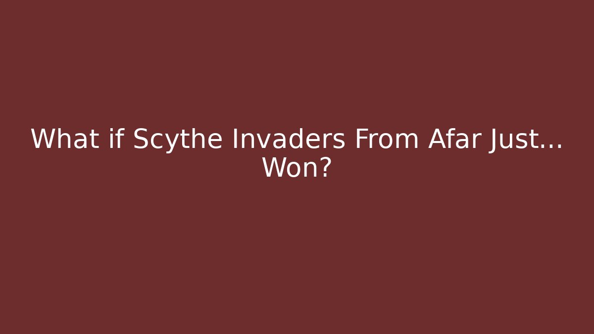 What if Scythe Invaders From Afar Just... Won? - Create More Assets