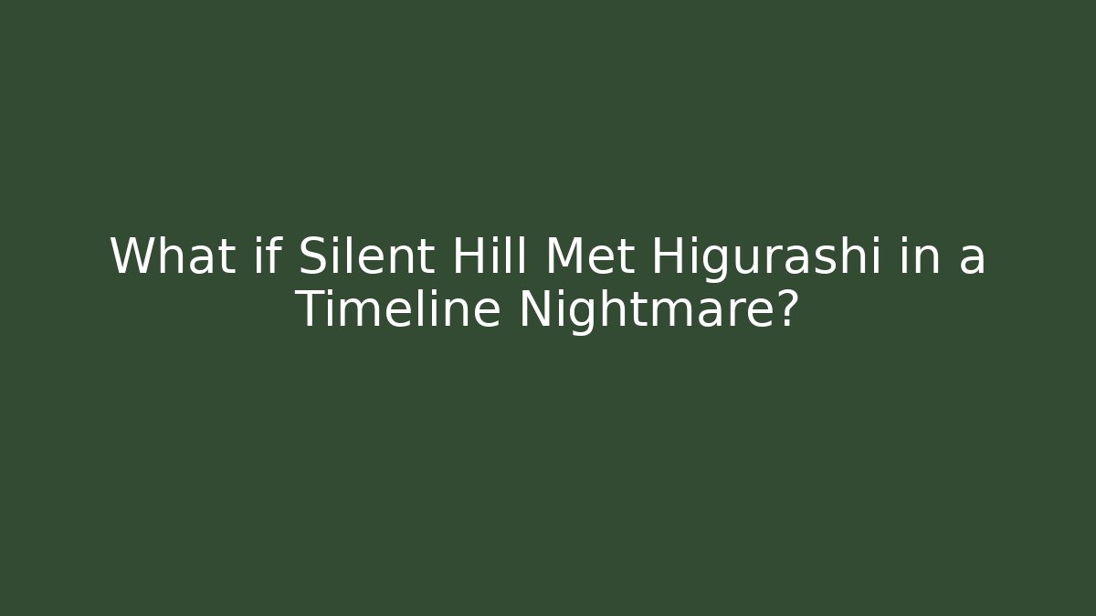What if Silent Hill Met Higurashi in a Timeline Nightmare?