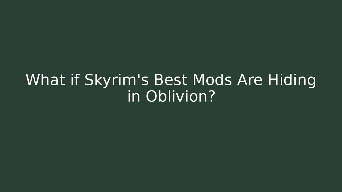 What if Skyrim's Best Mods Are Hiding in Oblivion?