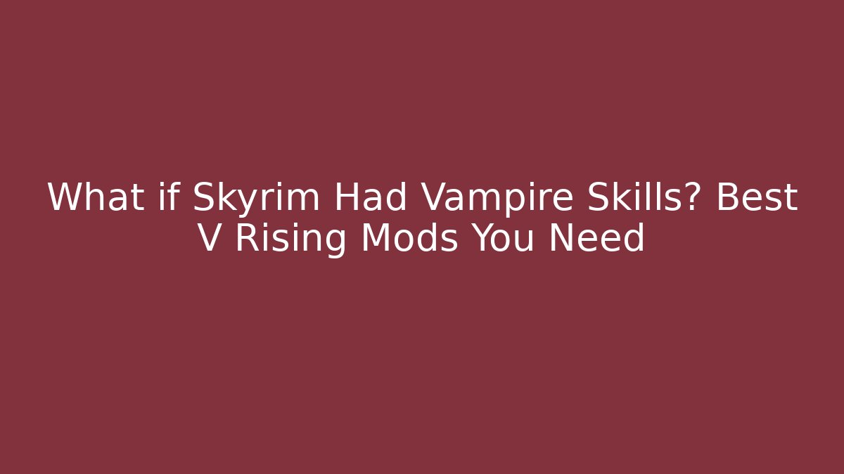What if Skyrim Had Vampire Skills? Best V Rising Mods You Need