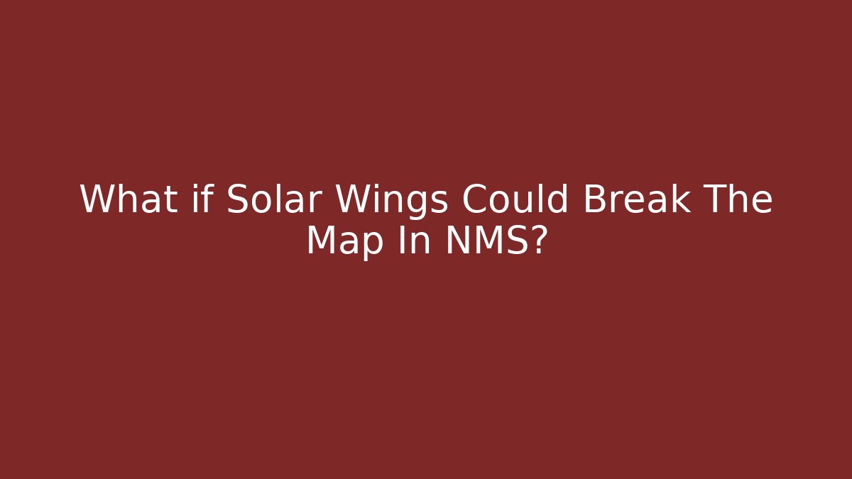 What if Solar Wings Could Break The Map In NMS?