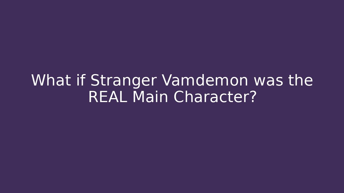What if Stranger Vamdemon was the REAL Main Character?