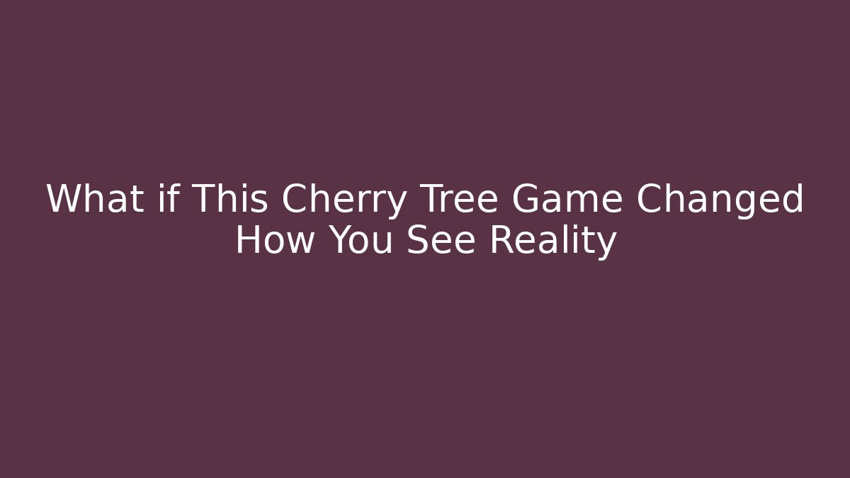 What if This Cherry Tree Game Changed How You See Reality