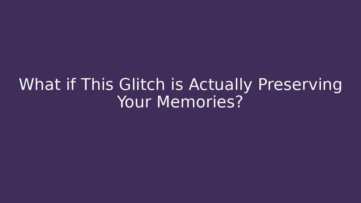 What if This Glitch is Actually Preserving Your Memories? - Create More Assets