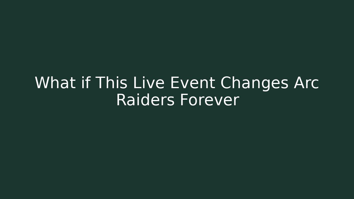 What if This Live Event Changes Arc Raiders Forever
