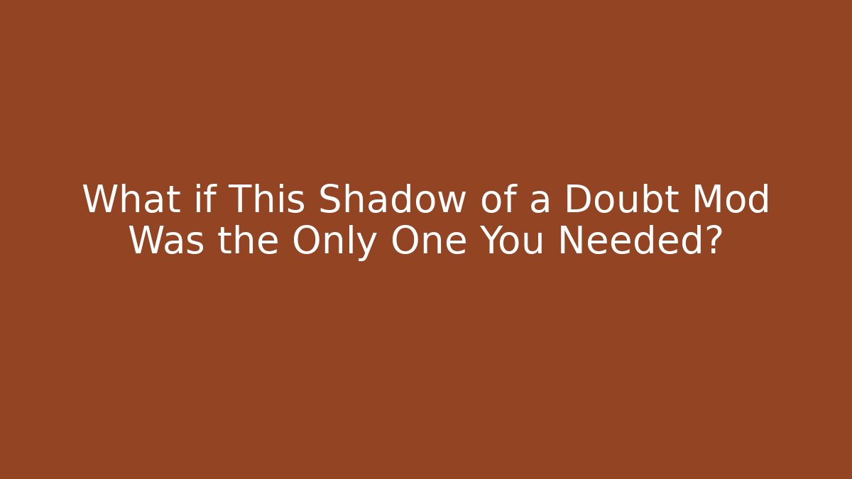 What if This Shadow of a Doubt Mod Was the Only One You Needed?