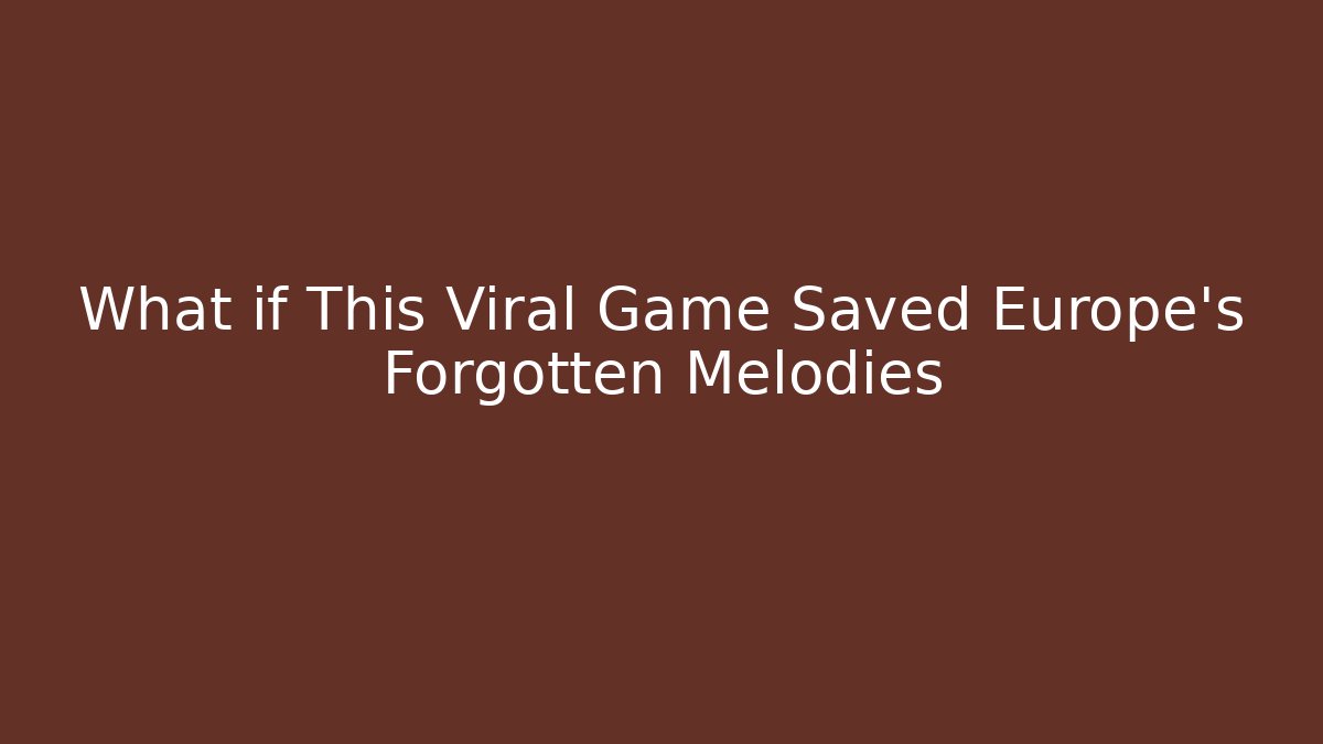 What if This Viral Game Saved Europe’s Forgotten Melodies