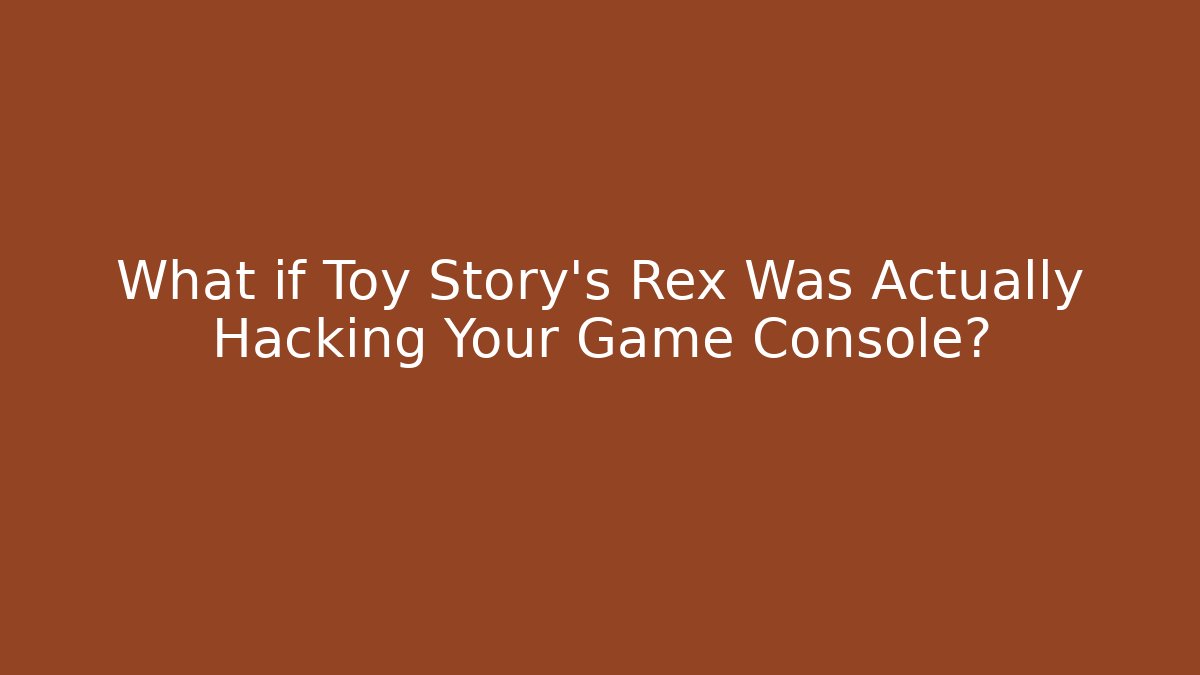 What if Toy Story's Rex Was Actually Hacking Your Game Console?