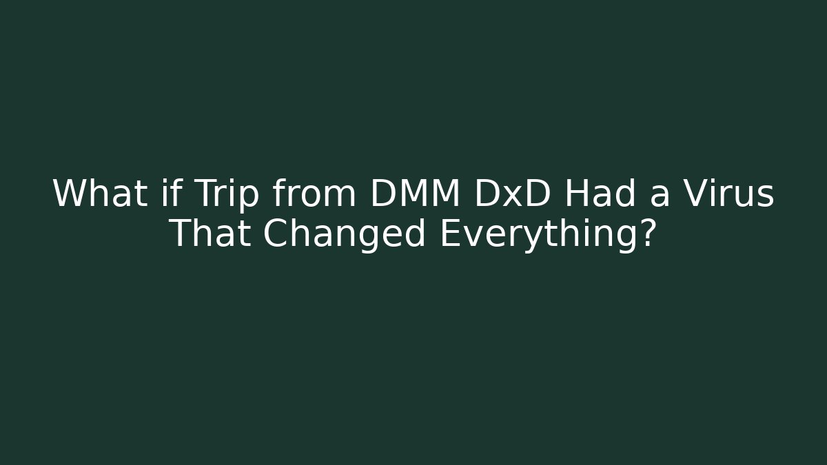 What if Trip from DMM DxD Had a Virus That Changed Everything? - Create More Assets