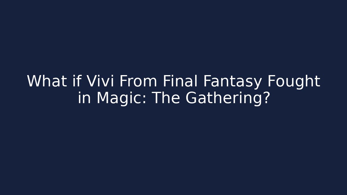 What if Vivi From Final Fantasy Fought in Magic: The Gathering?