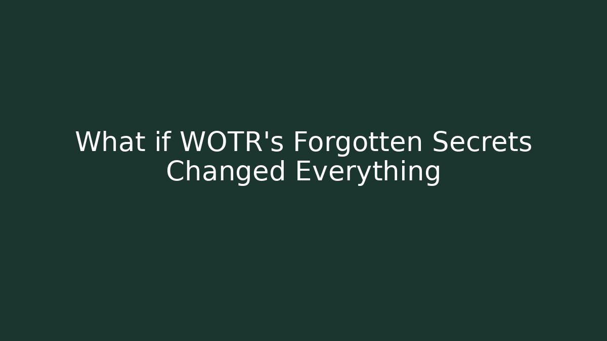 What if WOTR's Forgotten Secrets Changed Everything