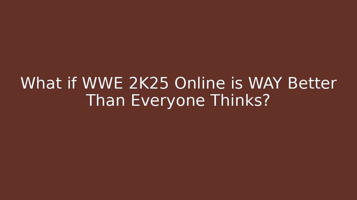 What if WWE 2K25 Online is WAY Better Than Everyone Thinks?