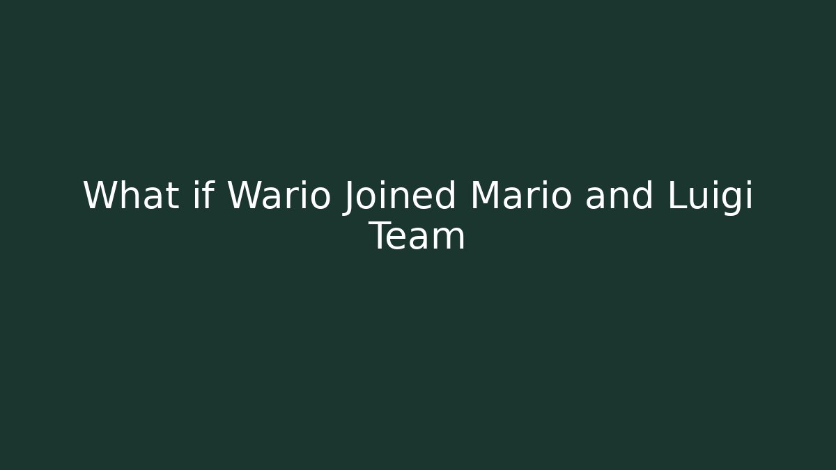 What if Wario Joined Mario and Luigi Team