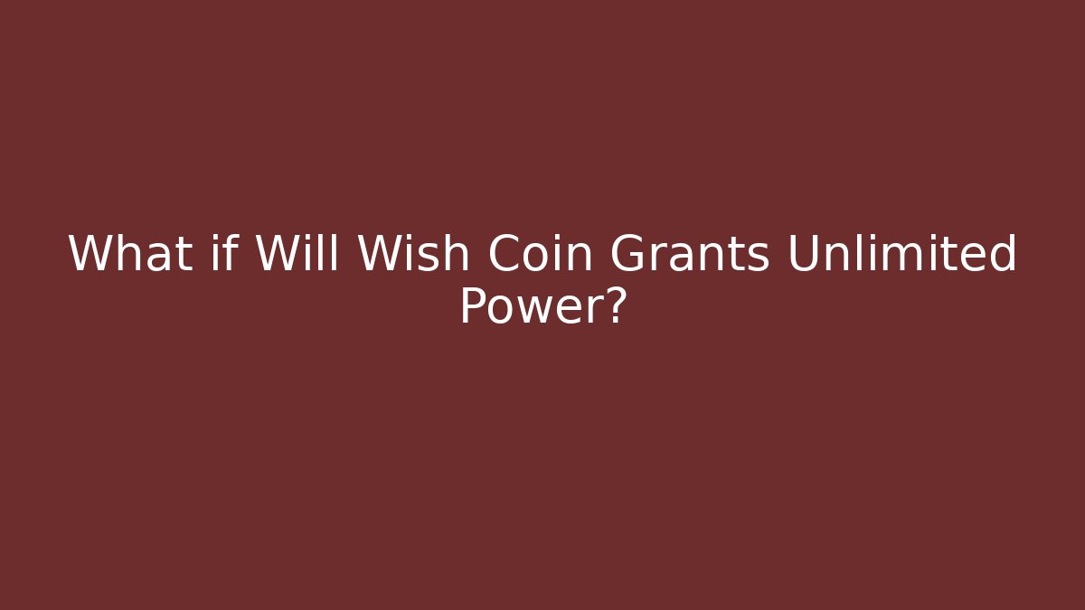 What if Will Wish Coin Grants Unlimited Power?