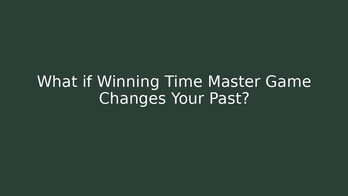 What if Winning Time Master Game Changes Your Past? - Create More Assets