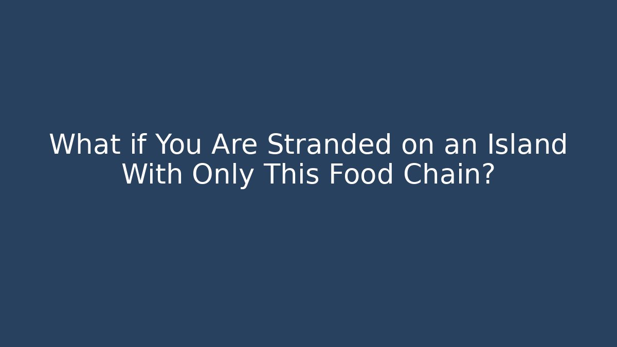 What if You Are Stranded on an Island With Only This Food Chain?